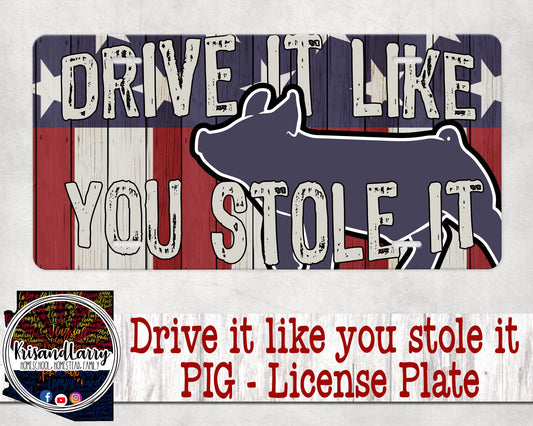 Drive it like you stole it - Showing Pig Livestock License Plate,
